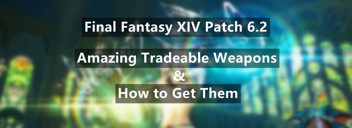 final-fantasy-xiv-patch-6-2-amazing-tradeable-weapons-and-how-to-get-them